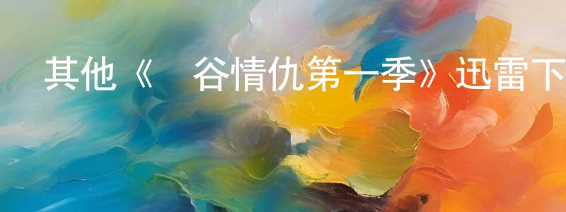包國偉的動漫綜藝大全,其他《峽谷情仇第一季》迅雷下載/在線觀看/百度云-犯罪/歷史載-美劇天堂